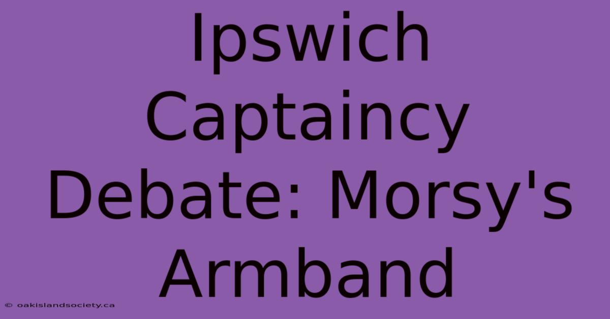 Ipswich Captaincy Debate: Morsy's Armband