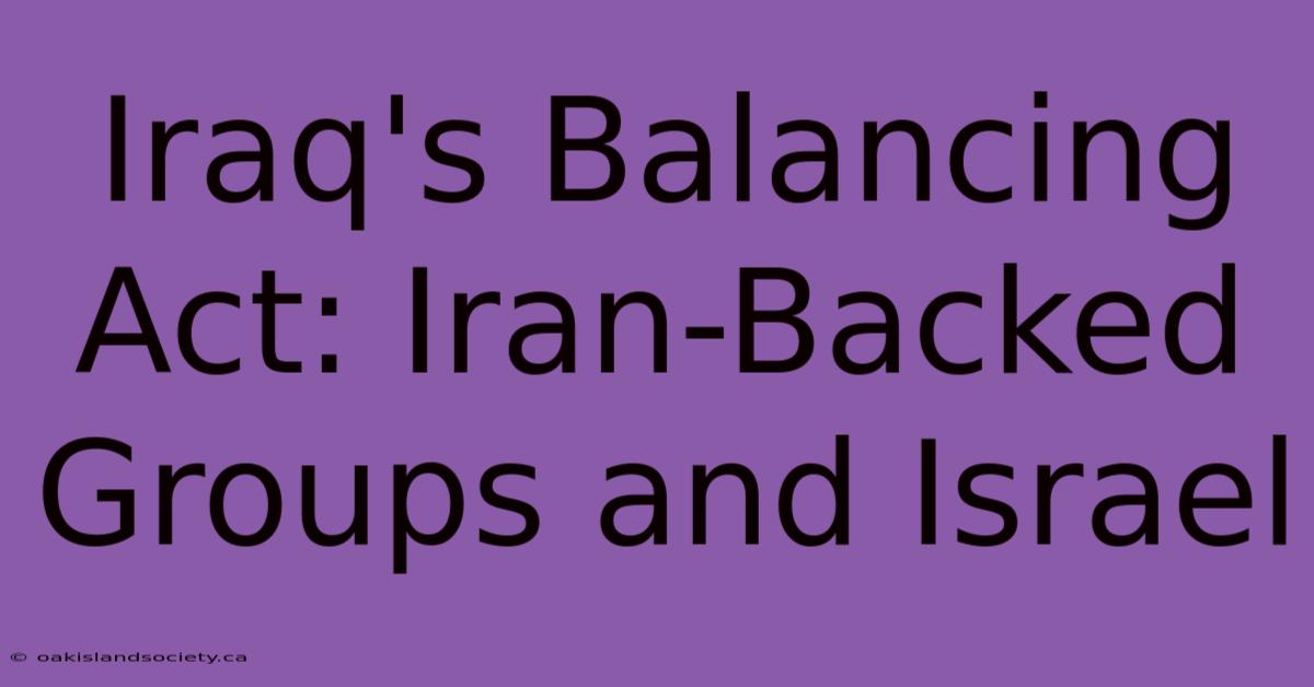 Iraq's Balancing Act: Iran-Backed Groups And Israel