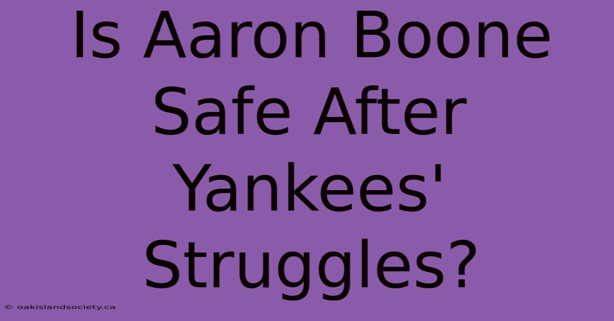 Is Aaron Boone Safe After Yankees' Struggles?