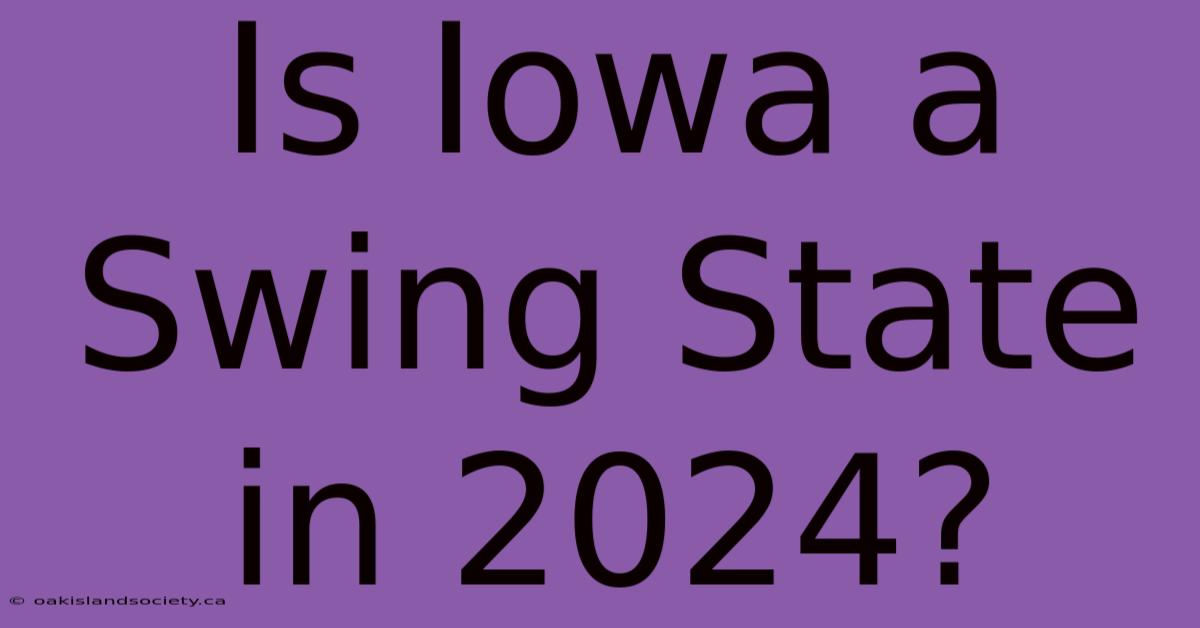 Is Iowa A Swing State In 2024?