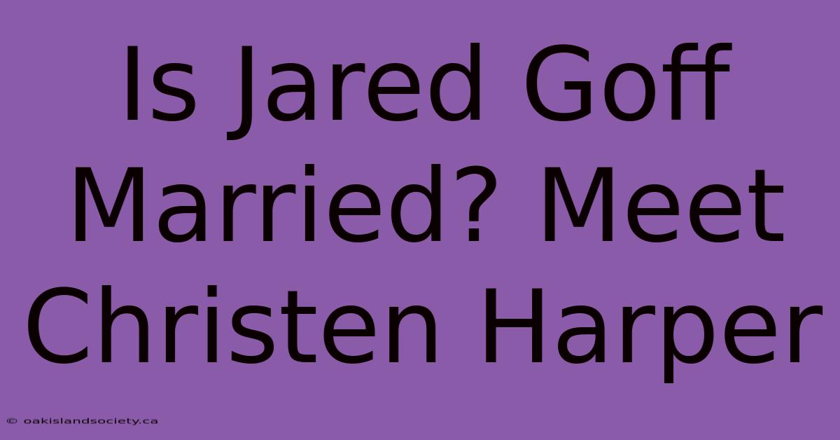 Is Jared Goff Married? Meet Christen Harper