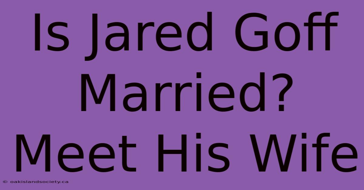 Is Jared Goff Married? Meet His Wife