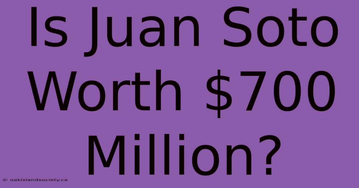 Is Juan Soto Worth $700 Million?