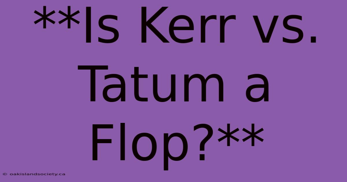 **Is Kerr Vs. Tatum A Flop?**