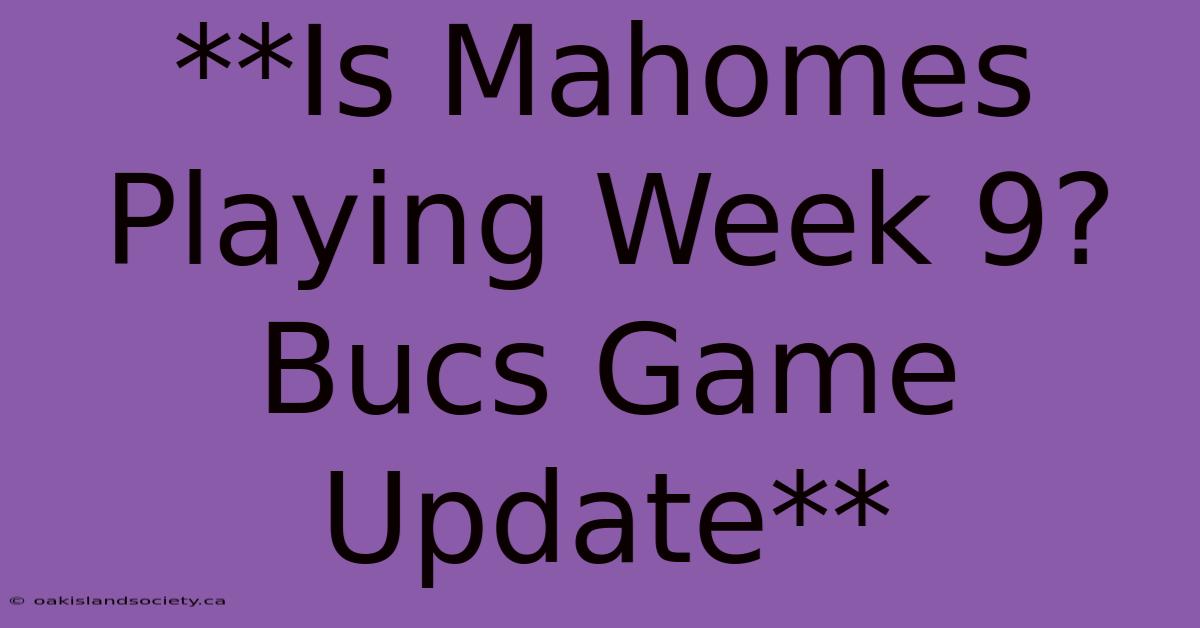 **Is Mahomes Playing Week 9? Bucs Game Update** 