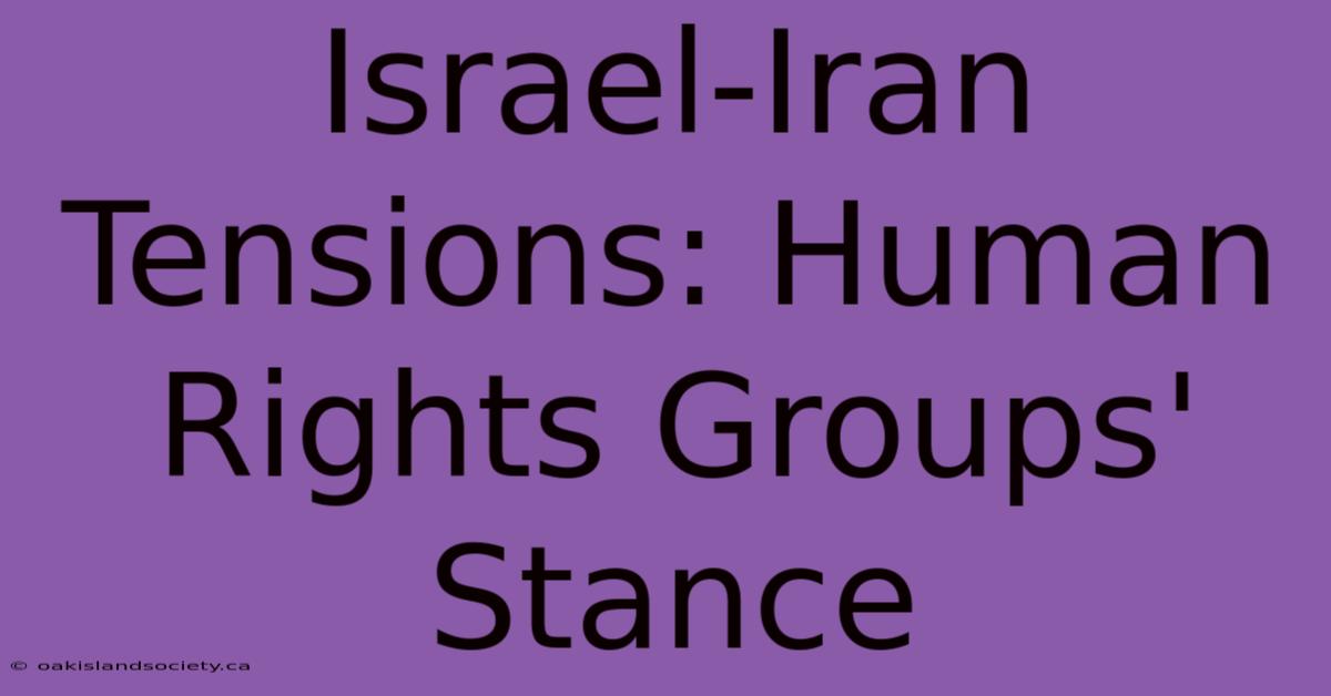 Israel-Iran Tensions: Human Rights Groups' Stance