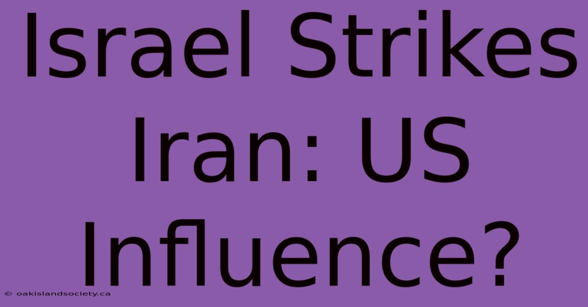 Israel Strikes Iran: US Influence?