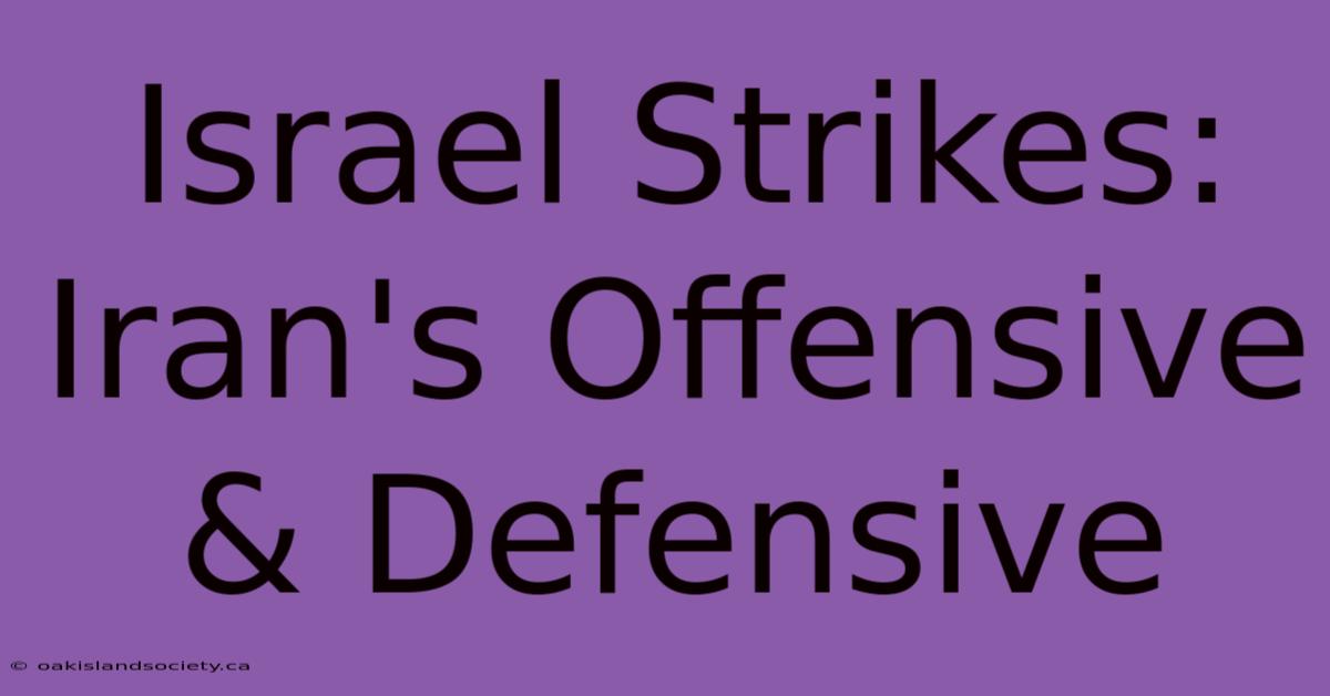 Israel Strikes: Iran's Offensive & Defensive 