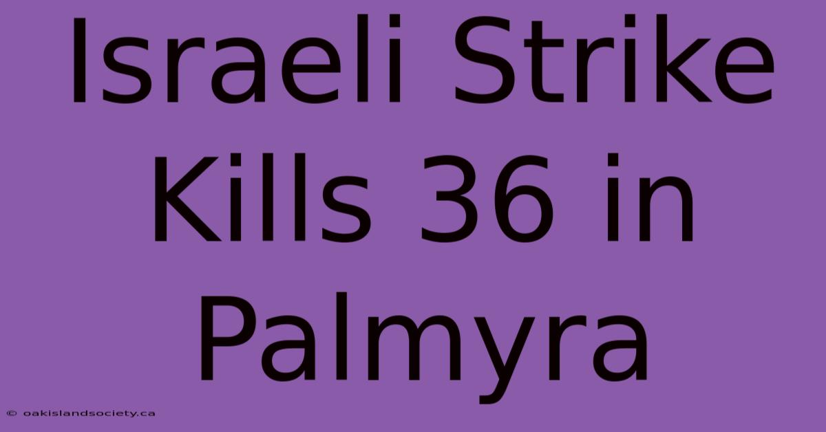 Israeli Strike Kills 36 In Palmyra