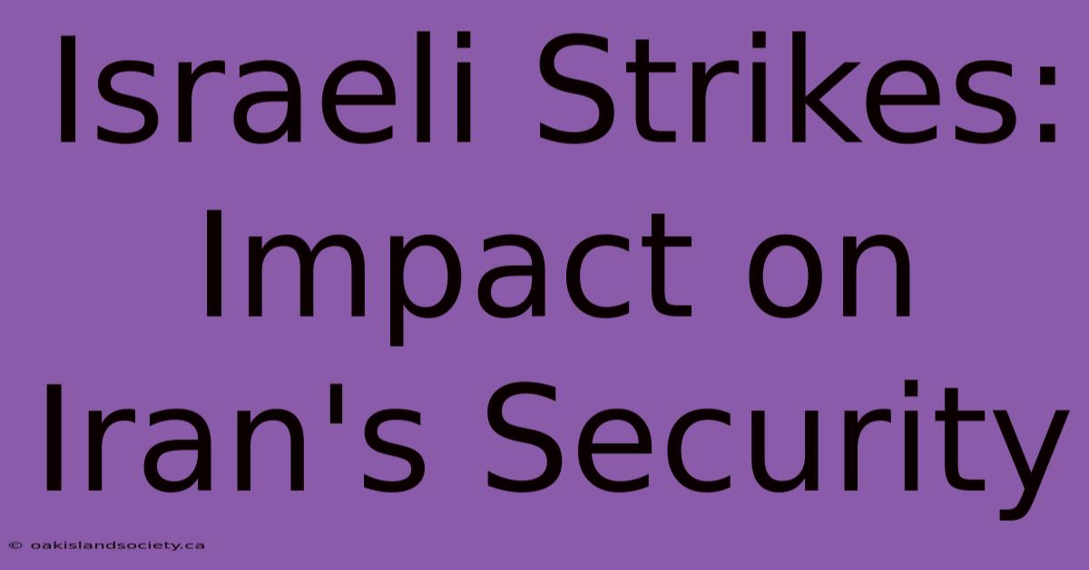 Israeli Strikes: Impact On Iran's Security 