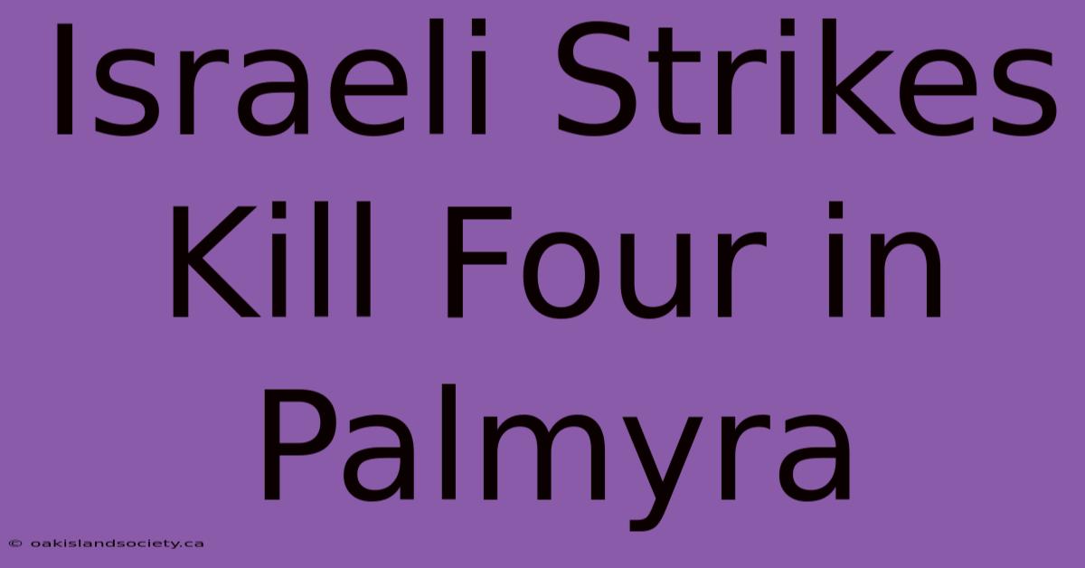 Israeli Strikes Kill Four In Palmyra