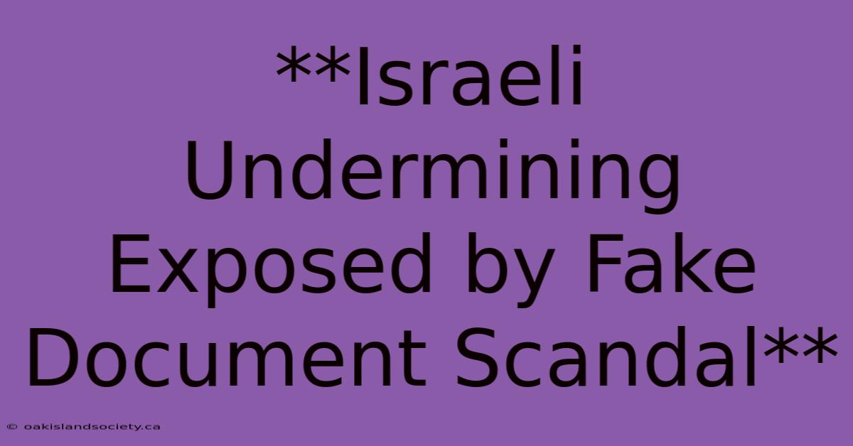 **Israeli Undermining Exposed By Fake Document Scandal** 