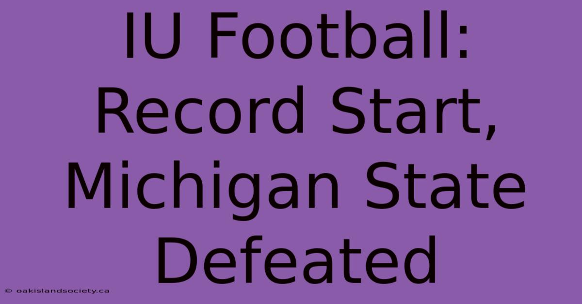 IU Football: Record Start, Michigan State Defeated 