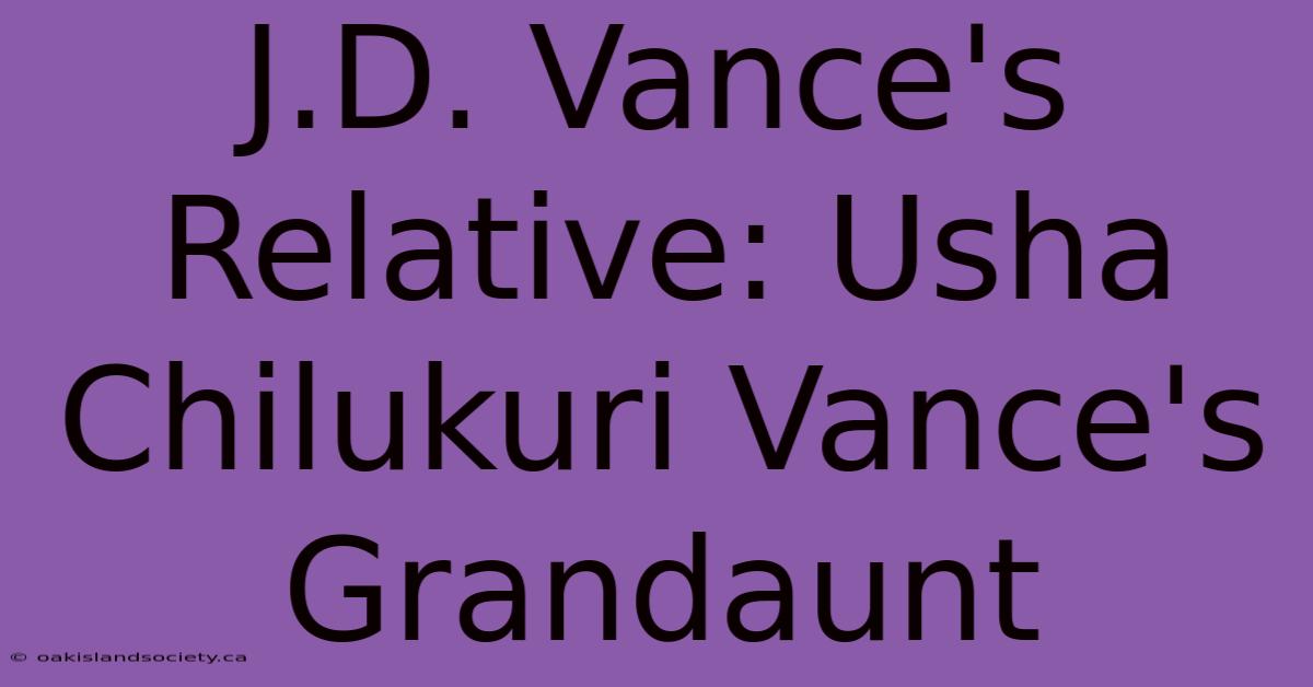 J.D. Vance's Relative: Usha Chilukuri Vance's Grandaunt