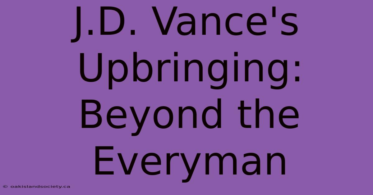 J.D. Vance's Upbringing: Beyond The Everyman