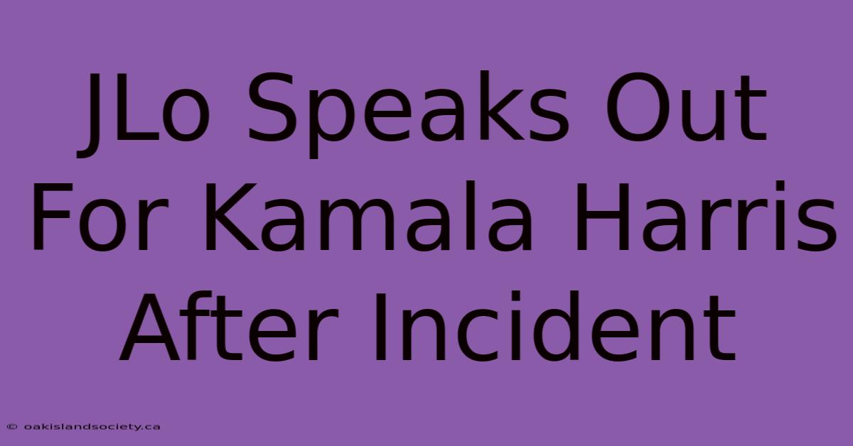 JLo Speaks Out For Kamala Harris After Incident