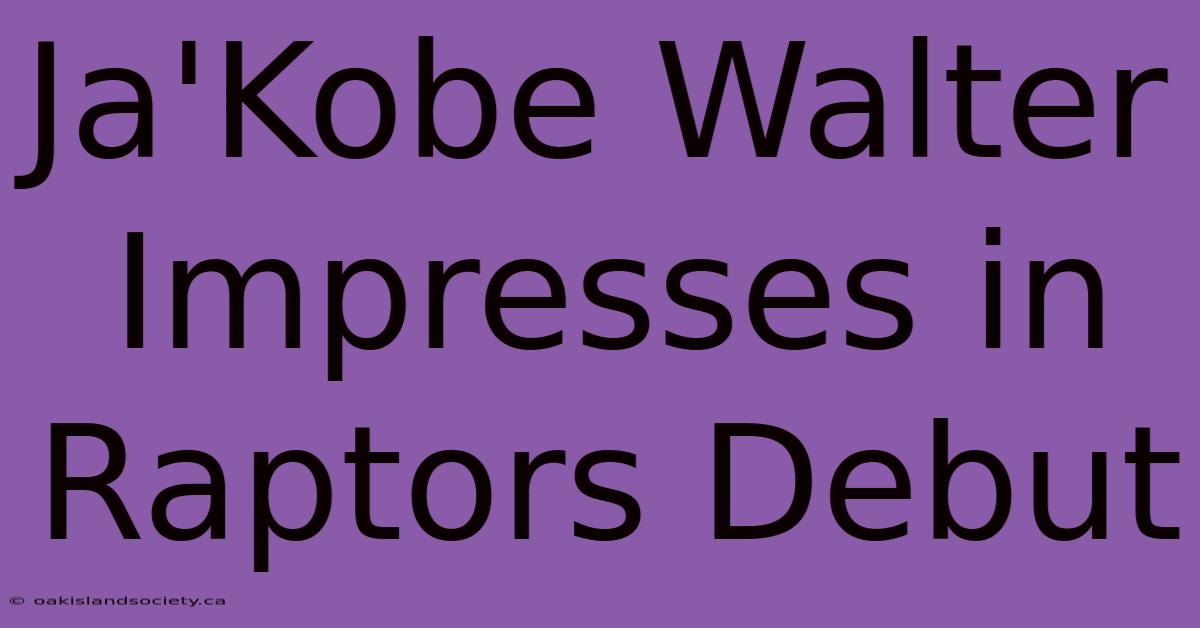 Ja'Kobe Walter Impresses In Raptors Debut