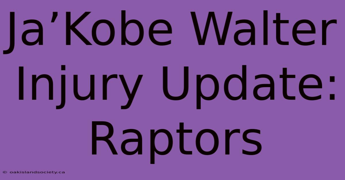 Ja’Kobe Walter Injury Update: Raptors