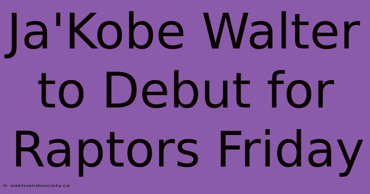 Ja'Kobe Walter To Debut For Raptors Friday