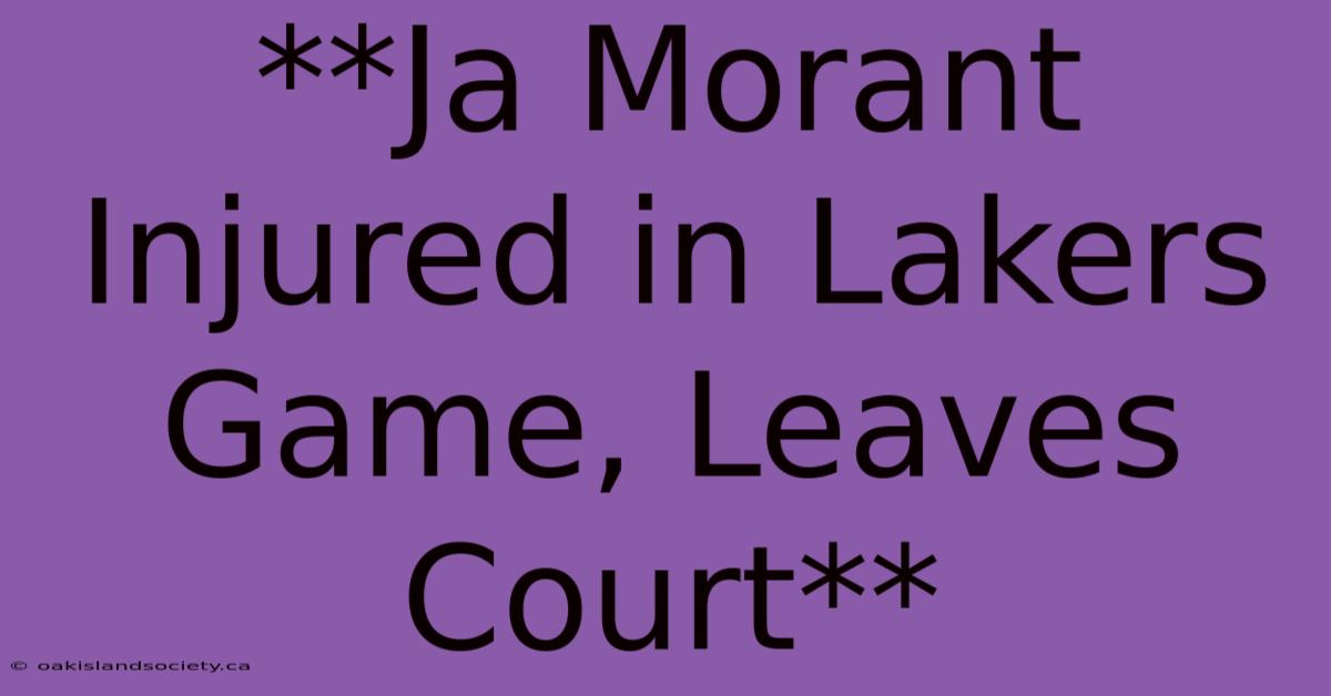 **Ja Morant Injured In Lakers Game, Leaves Court**