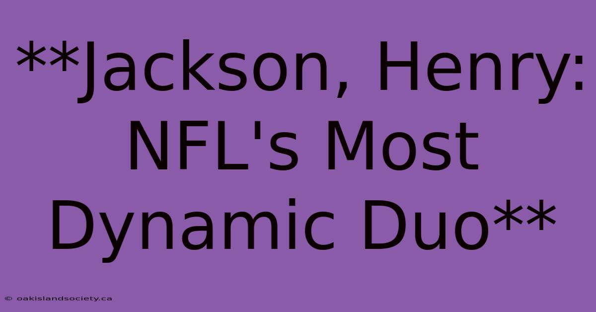 **Jackson, Henry: NFL's Most Dynamic Duo** 