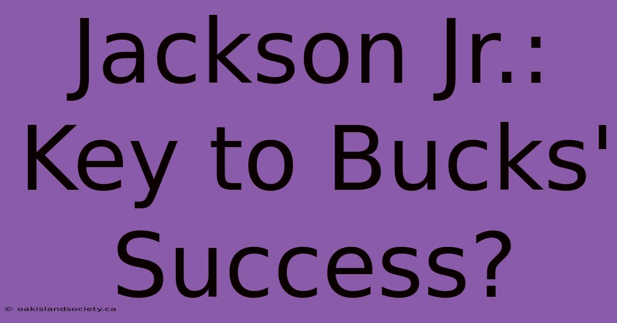 Jackson Jr.: Key To Bucks' Success?