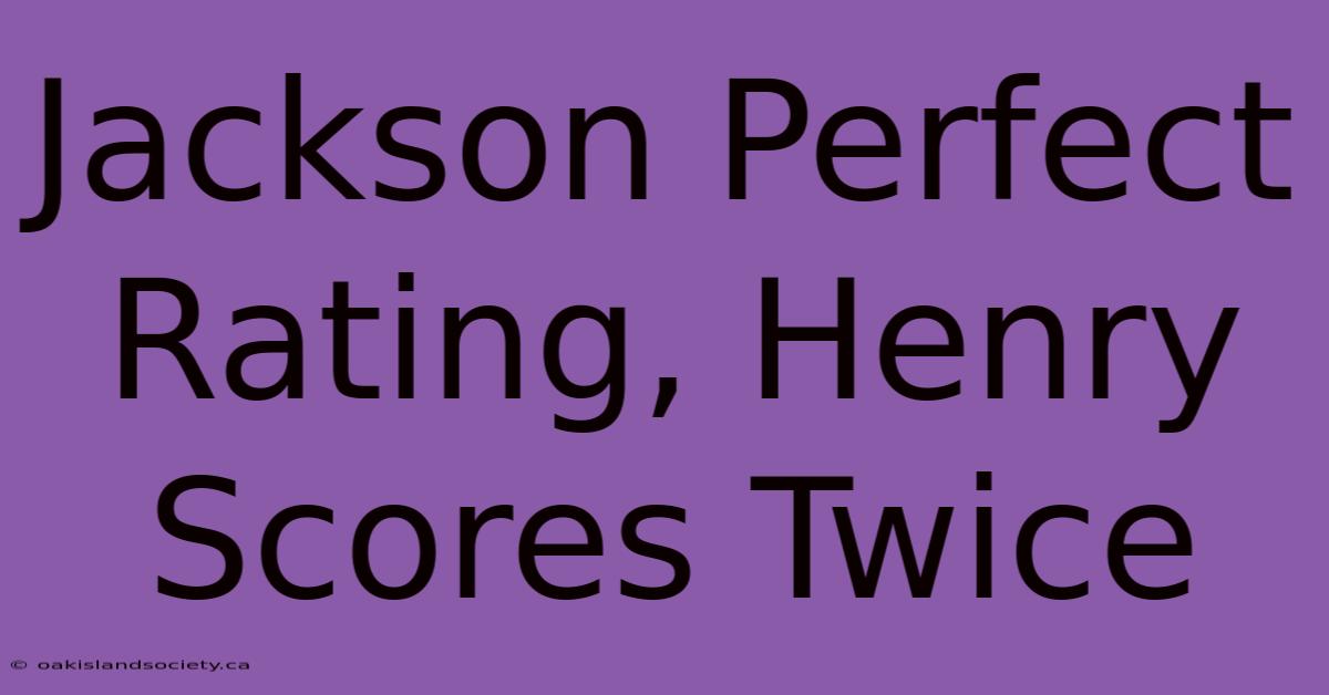 Jackson Perfect Rating, Henry Scores Twice