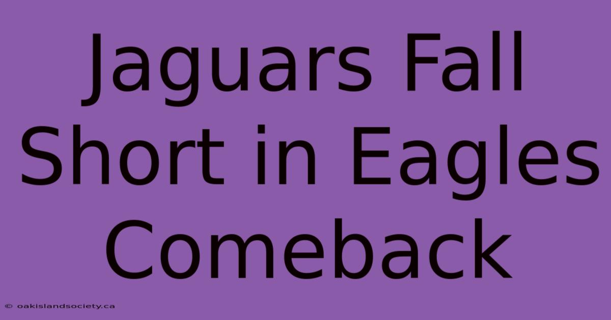 Jaguars Fall Short In Eagles Comeback