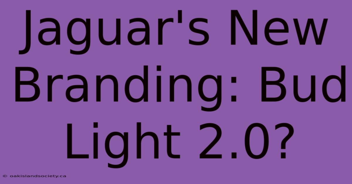 Jaguar's New Branding: Bud Light 2.0?