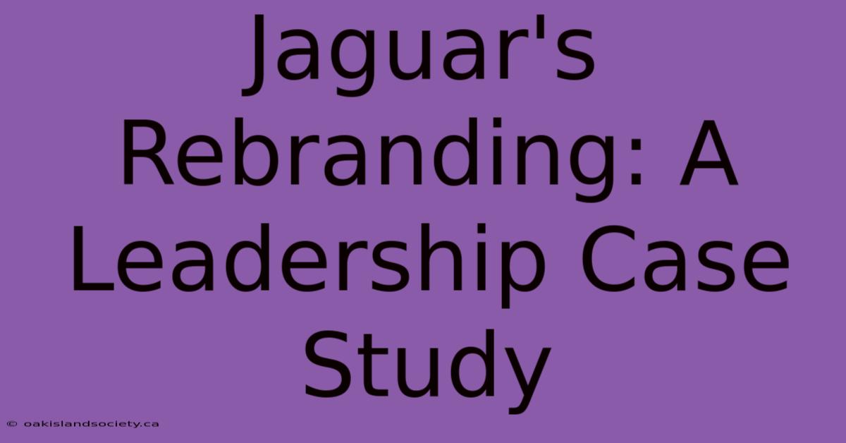 Jaguar's Rebranding: A Leadership Case Study