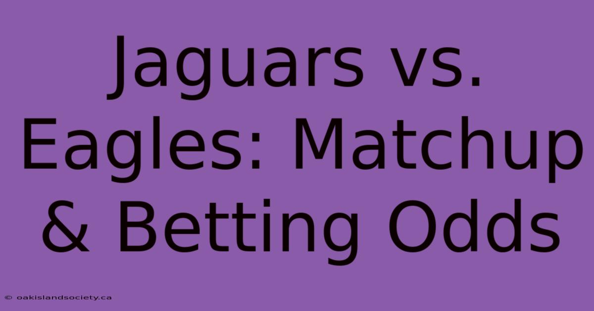 Jaguars Vs. Eagles: Matchup & Betting Odds 