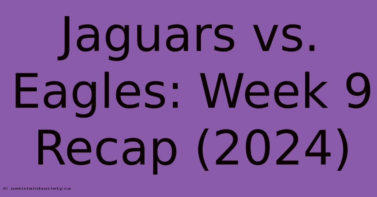 Jaguars Vs. Eagles: Week 9 Recap (2024)