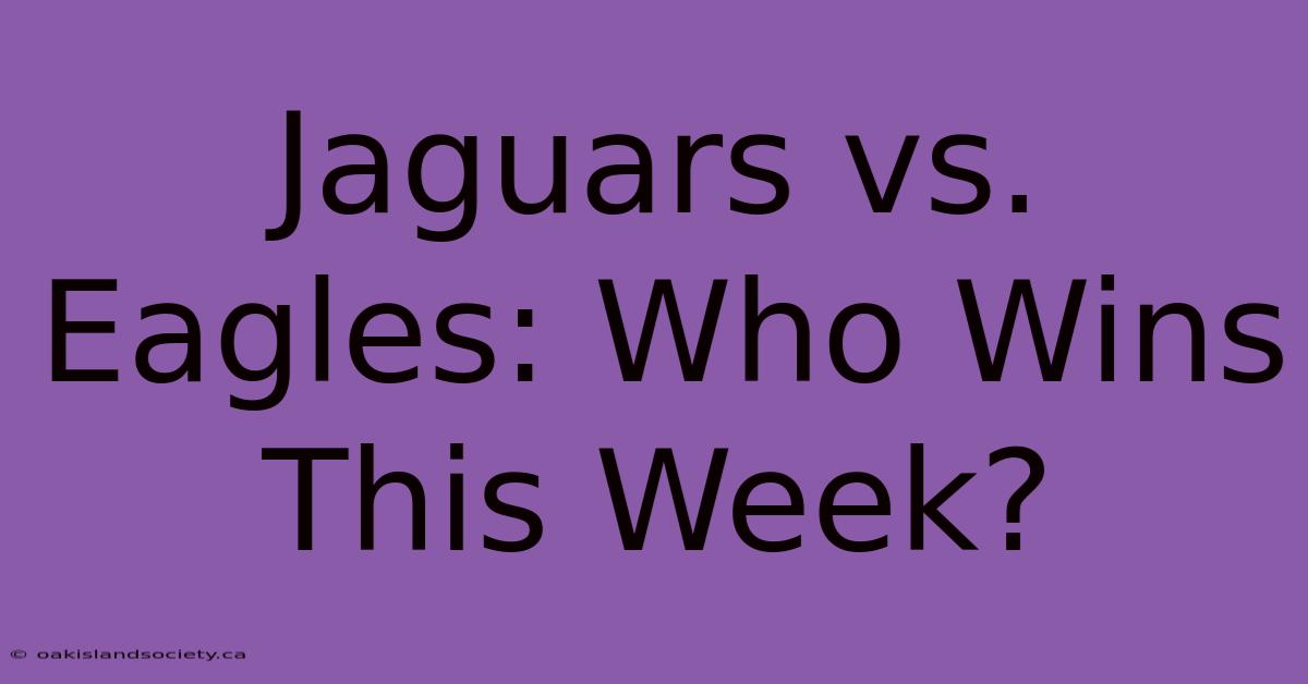 Jaguars Vs. Eagles: Who Wins This Week?