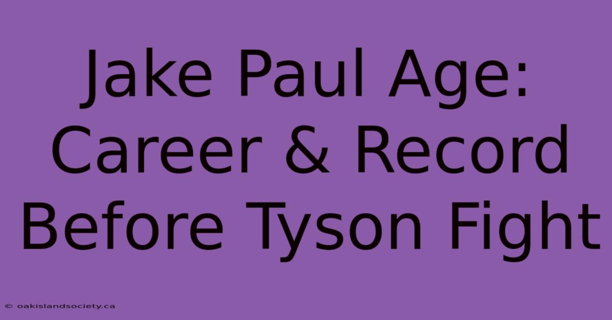 Jake Paul Age: Career & Record Before Tyson Fight