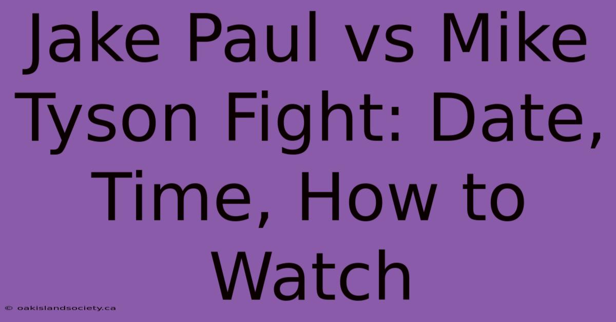 Jake Paul Vs Mike Tyson Fight: Date, Time, How To Watch