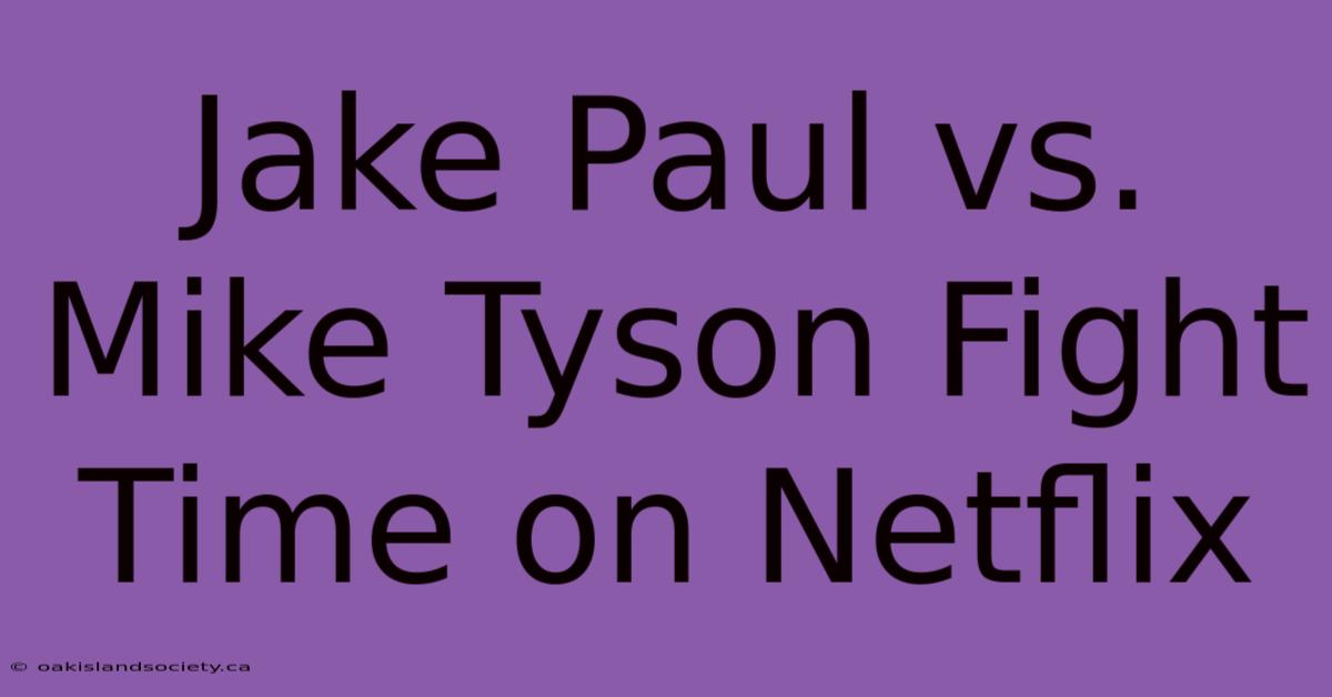 Jake Paul Vs. Mike Tyson Fight Time On Netflix