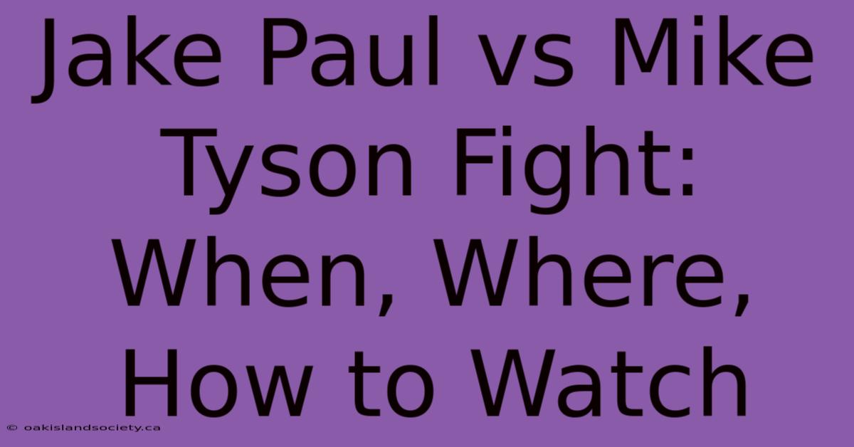 Jake Paul Vs Mike Tyson Fight: When, Where, How To Watch