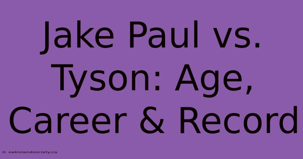 Jake Paul Vs. Tyson: Age, Career & Record 