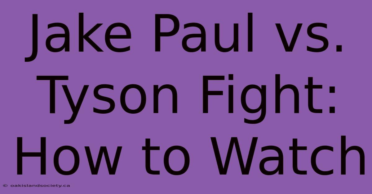 Jake Paul Vs. Tyson Fight: How To Watch