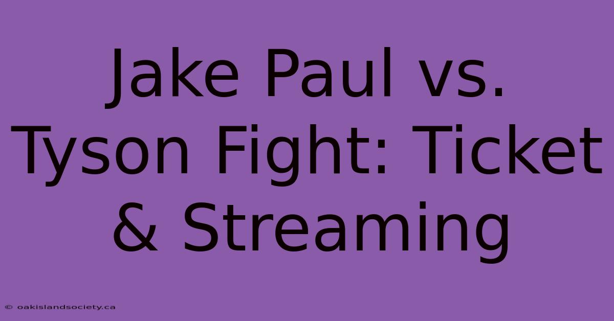 Jake Paul Vs. Tyson Fight: Ticket & Streaming 