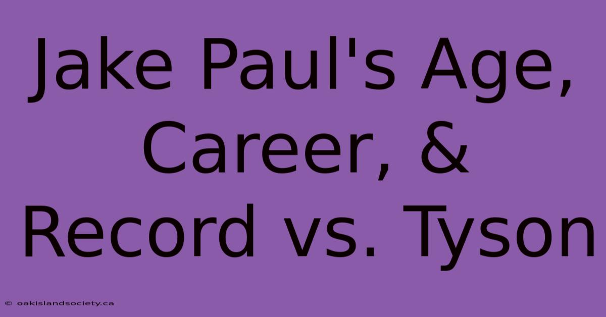 Jake Paul's Age, Career, & Record Vs. Tyson