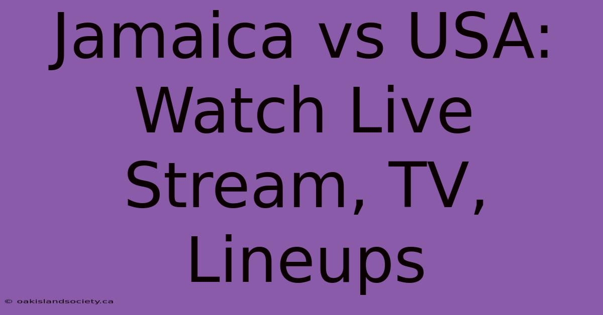 Jamaica Vs USA: Watch Live Stream, TV, Lineups