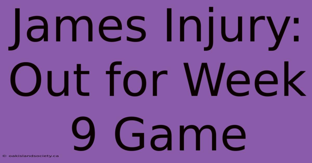 James Injury: Out For Week 9 Game 