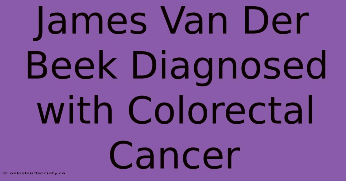 James Van Der Beek Diagnosed With Colorectal Cancer