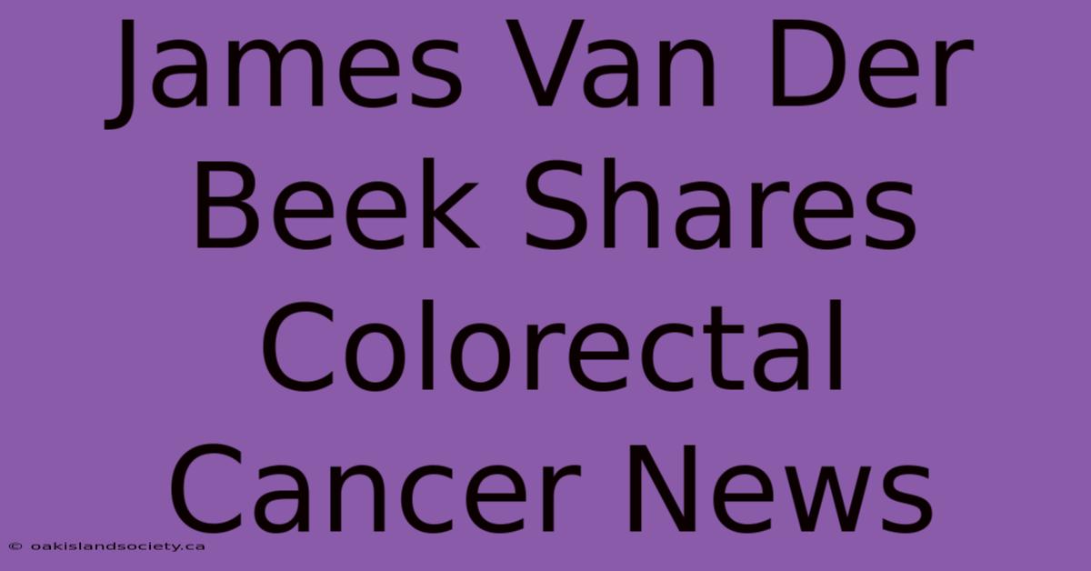 James Van Der Beek Shares Colorectal Cancer News