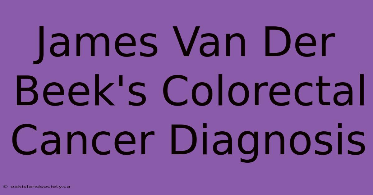 James Van Der Beek's Colorectal Cancer Diagnosis