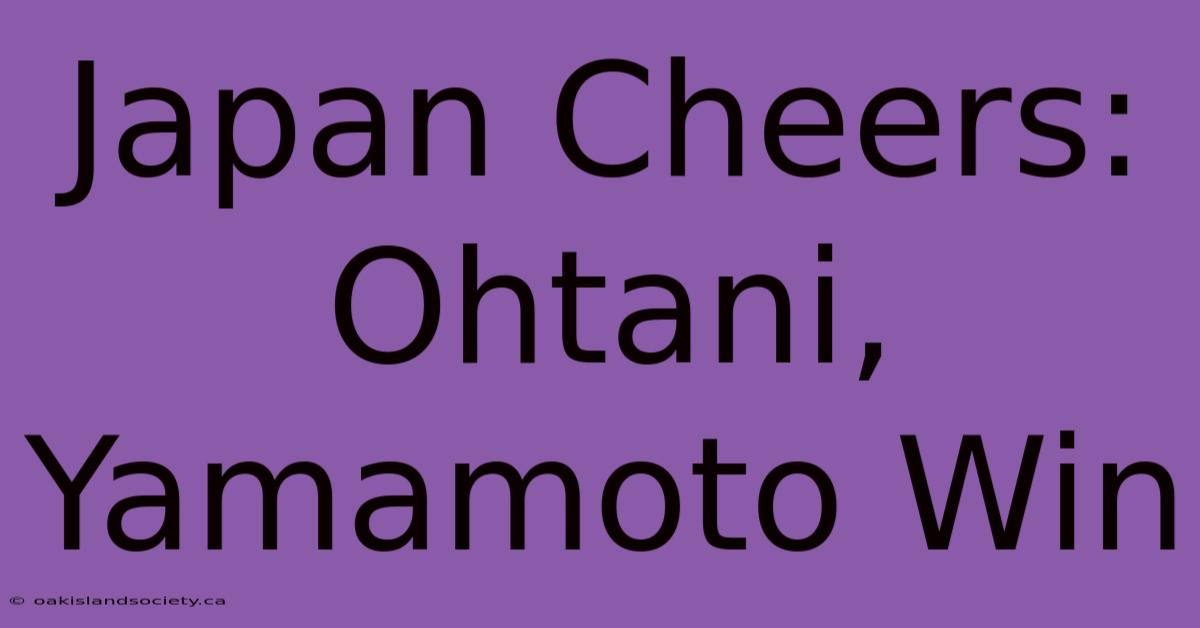 Japan Cheers: Ohtani, Yamamoto Win