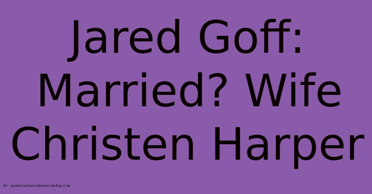 Jared Goff: Married? Wife Christen Harper