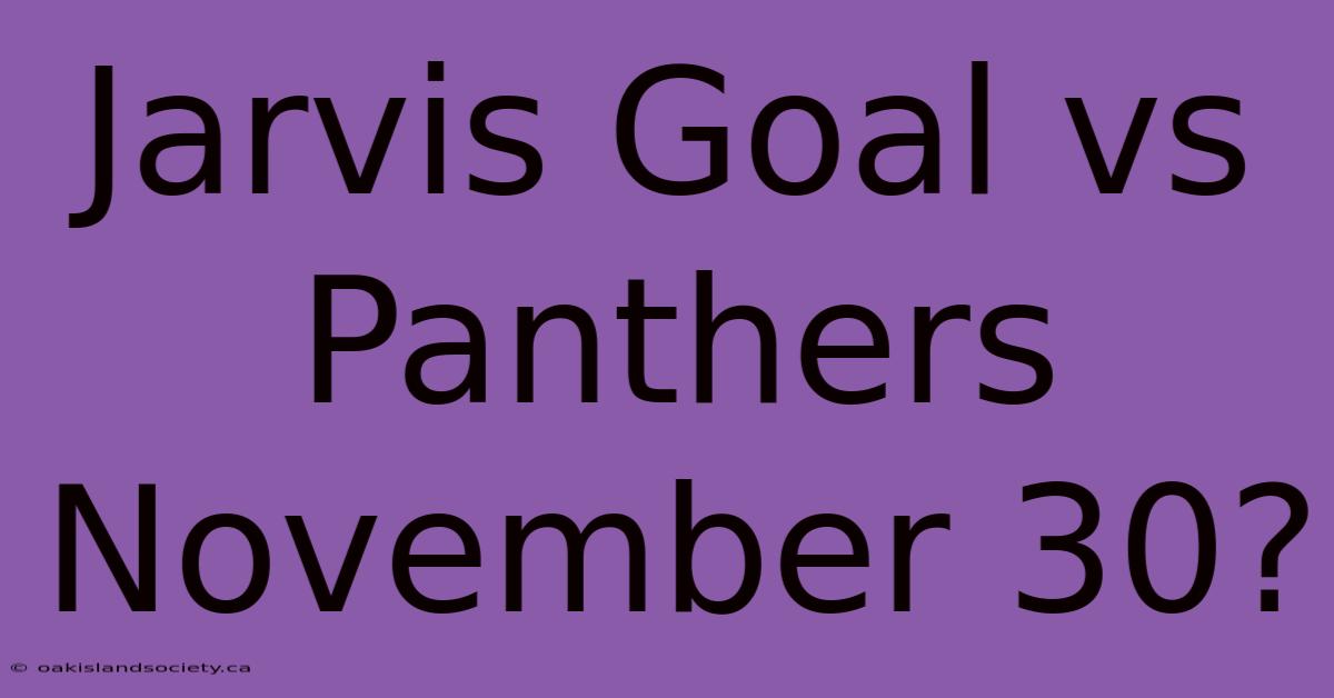 Jarvis Goal Vs Panthers November 30?