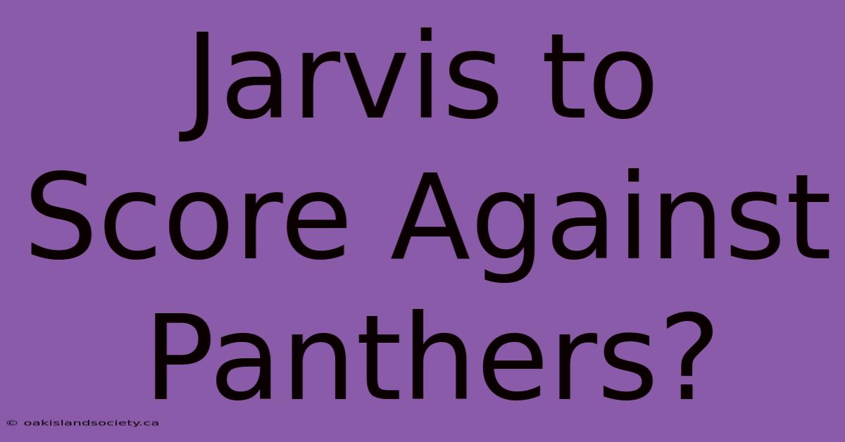 Jarvis To Score Against Panthers?